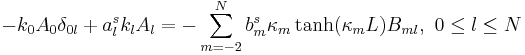 
-k_{0}A_{0}\delta_{0l}+a_{l}^{s}k_{l}A_l
 =-\sum_{m=-2}^{N}b_{m}^{s}\kappa_{m}\tanh(\kappa_m L) B_{ml},\,\,0 \leq l \leq N
