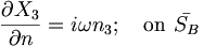  \frac{\partial X_3}{\partial n} = i \omega n_3; \quad \mbox{on} \ \bar{S_B} 