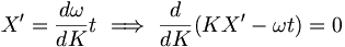 X' = \frac{d\omega}{dK} t \ \Longrightarrow \ \frac{d}{dK} (K X' - \omega t) = 0