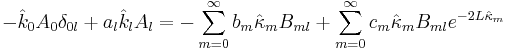 
-\hat{k}_{0}A_{0}\delta_{0l}+a_{l}\hat{k}_{l}A_l
 =  - \sum_{m=0}^{\infty}b_{m}\hat{\kappa}_{m}B_{ml} 
+ \sum_{m=0}^{\infty}c_{m}\hat{\kappa}_{m}B_{ml} e^{-2L\hat{\kappa}_m}
