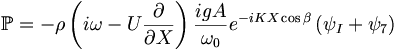  \mathbb{P} = - \rho \left( i\omega-U\frac{\partial}{\partial X} \right) \frac{i g A}{\omega_0} e^{-iKX\cos\beta} \left( \psi_I + \psi_7 \right) 
