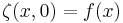    \zeta(x,0)=f(x) \,\! 