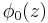  \phi_0 (z) \, 