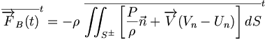  {\overline{\overrightarrow{F}_B (t)}}^t = - \rho \ {\overline{\iint_{S^\pm} \left[ \frac{P}{\rho} \vec{n} + \overrightarrow{V} (V_n - U_n ) \right] dS}}^t 