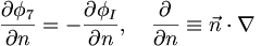  \frac{\partial\phi_7}{\partial n} = -\frac{\partial\phi_I}{\partial n}, \quad \frac{\partial}{\partial n} \equiv \vec{n} \cdot \nabla \,