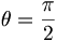  \theta = \frac{\pi}{2} \, 
