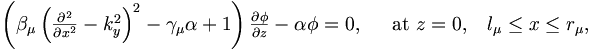 \begin{matrix}
\left( \beta_\mu \left(\frac{\partial^2}{\partial x^2} - k^2_y\right)^2 
- \gamma_\mu\alpha + 1\right)\frac{\partial \phi}{\partial z} - \alpha\phi = 0, \;\;\;\; 
\mbox{ at } z = 0, \;\;\; l_\mu \leq x \leq r_\mu,
\end{matrix}