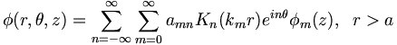 
\phi(r,\theta,z)=\sum_{n=-\infty}^{\infty}\sum_{m=0}^{\infty}a_{mn}K_{n}
(k_{m}r)e^{i n\theta}\phi_{m}(z), \;\;r>a
