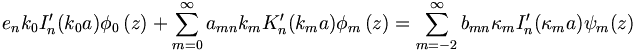 
 e_{n}k_{0}I_{n}^{\prime}(k_{0}a)\phi_{0}\left(  z\right)  +\sum
_{m=0}^{\infty} a_{mn}k_{m}K_{n}^{\prime}(k_{m}a)\phi_{m}\left(  z\right) 
 =\sum_{m=-2}^{\infty}b_{mn}\kappa_{m}I_{n}^{\prime}(\kappa_{m}a)\psi
_{m}(z)
