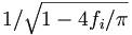 1 / \sqrt{1-4f_{i}/\pi}