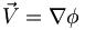 \vec{V}=\nabla\phi\,
