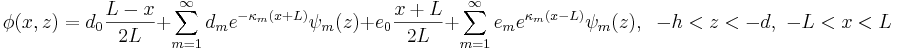 
\phi(x,z)= d_0 \frac{L-x}{2 L} + \sum_{m=1}^{\infty}d_{m}
e^{-\kappa_{m} (x+L)}\psi_{m}(z)
+ e_0 \frac{x+L}{2 L} + 
\sum_{m=1}^{\infty}e_{m}
e^{\kappa_{m} (x-L)}\psi_{m}(z)
, \;\;-h<z<-d,\,\,-L<x<L
