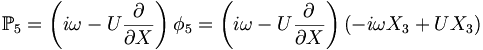  \mathbb{P}_5 = \left( i\omega - U \frac{\partial}{\partial X} \right) \phi_5 = \left( i\omega - U \frac{\partial}{\partial X} \right) \left( -i\omega X_3 + U X_3 \right) 