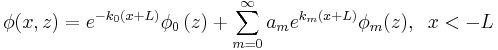 
\phi(x,z)=e^{-k_{0}(x+L)}\phi_{0}\left(
z\right) + \sum_{m=0}^{\infty}a_{m}e^{k_{m}(x+L)}\phi_{m}(z), \;\;x<-L
