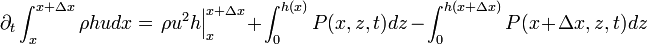 
\partial_t \int_{x}^{x + \Delta x} \rho h u dx 
= \left. \rho u^2 h \right|_{x}^{x + \Delta x} 
+ \int_0^{h(x)} P(x,z,t) dz - 
\int_0^{h(x + \Delta x)} P(x+\Delta x,z,t) dz
