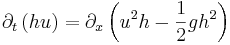 
\partial_t  \left( h u \right) 
= \partial_x \left(u^2 h - \frac{1}{2} gh^2\right)
