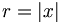 r=\left|  x\right|  