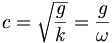 c = \sqrt{\frac{g}{k}} = \frac{g}{\omega} \qquad \qquad 
