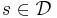 s\in\mathcal{D}