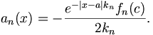 
a_n(x) = -\frac{e^{-|x-a|k_n}f_n(c)}{2 k_n}.
