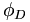  \phi_D \,