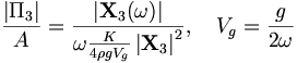 \frac{\left| \Pi_3 \right|}{A} = \frac{\left| \mathbf{X}_3(\omega) \right|}{\omega \frac{K}{4\rho g V_g} \left| \mathbf{X}_3 \right|^2}, \quad V_g=\frac{g}{2\omega}