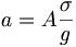  a = A \frac{\sigma}{g} \, 