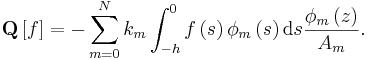 
\mathbf{Q}\left[ f \right] =-\sum_{m=0}^{N}k_{m}\int_{-h}^{0} 
f\left( s\right) \phi_{m}\left( s\right) \mathrm{d}s
\frac{\phi _{m} \left( z\right)}{A_m} .
