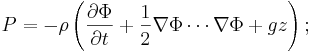  P = - \rho \left( \frac{\partial\Phi}{\partial t} + \frac{1}{2} \nabla\Phi \cdots \nabla\Phi + gz \right); 