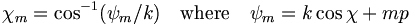 
\chi_m = \cos^{-1} (\psi_m/k) \quad \mathrm{where} 
\quad \psi_m = k \cos \chi + m p
