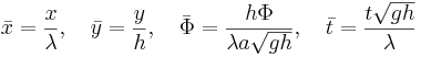 
\bar{x}=\frac{x}{\lambda}, \quad \bar{y}=\frac{y}{h}, \quad \bar{\Phi}=\frac{h\Phi}{\lambda a \sqrt{gh}}, \quad \bar{t}=\frac{t\sqrt{gh}}{\lambda}
