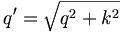 q^{\prime}=\sqrt{q^{2}+k^{2}}