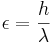 \epsilon = \frac{h}{\lambda}