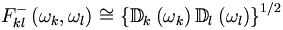  F_{kl}^- \left(\omega_k,\omega_l\right) \cong \left\{ \mathbb{D}_k\left(\omega_k\right)\mathbb{D}_l\left(\omega_l\right)\right\}^{1/2}