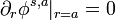 \partial_r \phi^{s,a} |_{r=a} = 0