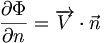 \frac{\partial\Phi}{\partial n}=\overrightarrow{V} \cdot \vec{n} \,