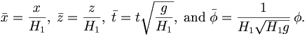 
\bar{x}=\frac{x}{H_{1}},\;\bar{z}=\frac{z}{H_{1}},\;\bar{t}=t\sqrt{\frac{g
}{H_{1}}},\;\mathrm{and} \;\bar{\phi}=\frac{1}{H_{1}\sqrt{H_{1}g}}\,\phi .
