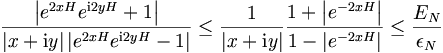 
\frac{\left|  e^{2xH}e^{\mathrm{i}2yH}+1\right|  }{\left|
x+\mathrm{i}y\right|  \left|  e^{2xH}e^{\mathrm{i}2yH}-1\right|
}\leq\frac{1}{\left|  x+\mathrm{i}y\right|  }\frac{1+\left|
e^{-2xH}\right|  }{1-\left|  e^{-2xH}\right|  }\leq\frac{E_{N}}{\epsilon_{N}}
