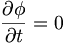 \frac{\partial\phi}{\partial t} = 0 \,