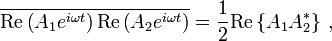  \overline{\mathrm{Re} \left(A_1 e^{i\omega t} \right) \mathrm{Re} \left(A_2 e^{i\omega t} \right)} = \frac{1}{2} \mathrm{Re} \left\{ A_1 A_2^* \right\} \,,