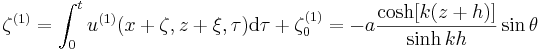  \zeta^{(1)} = \int_0^t u^{(1)} (x+\zeta, z+\xi, \tau) \mathrm{d}\tau + \zeta_0^{(1)} = - a \frac{\cosh [ k(z+h)]}{\sinh kh} \sin\theta 