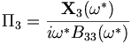 \Pi_3 = \frac{\mathbf{X}_3(\omega^*)}{i\omega^* B_{33}(\omega^*)} \,