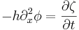 
 -h\partial _{x}^{2}\phi = \frac{\partial\zeta}{\partial t}
