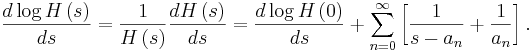 
\frac{d\log H\left(  s\right)  }{ds}   =\frac{1}{H\left(
s\right)  }\frac{dH\left(  s\right)  }{ds}
 =\frac{d\log H\left(  0\right)  }{ds}+\sum_{n=0}^{\infty}\left[
\frac{1}{s-a_{n}}+\frac{1}{a_{n}}\right]  .
