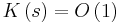 K\left( s\right)  =O\left(  1\right)  