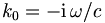 k_0 = -
\mathrm{i} \, \omega /c