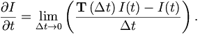
\frac{\partial I}{\partial t}=\lim_{\Delta t\rightarrow0}\left(
\frac{\mathbf{T}\left(  \Delta t\right)I(t)  - I(t)}{\Delta t}\right).
