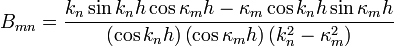 B_{mn}=\frac{k_{n}\sin k_{n}h\cos\kappa_{m}h-\kappa_{m}\cos k_{n}h\sin
\kappa_{m}h}{\left( \cos k_{n}h\right) \left( \cos \kappa_{m}h\right) \left( k_{n}
^{2}-\kappa_{m}^{2}\right) }