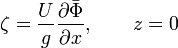  \zeta = \frac{U}{g} \frac{\partial\bar{\Phi}}{\partial x}, \qquad z=0 