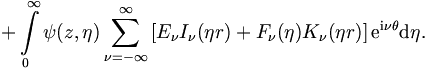
+ \int\limits_0^{\infty} \psi (z,\eta) \sum_{\nu = -
\infty}^{\infty} \left[ E_\nu I_\nu (\eta r) + F_{\nu} (\eta) K_\nu
(\eta r) \right] \mathrm{e}^{\mathrm{i} \nu \theta} \mathrm{d}\eta. 
